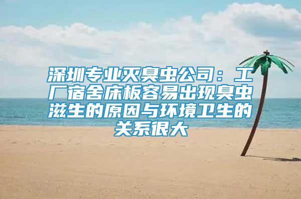 深圳专业灭臭虫公司：工厂宿舍床板容易出现臭虫滋生的原因与环境卫生的关系很大